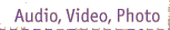 Audio, Video, Photo